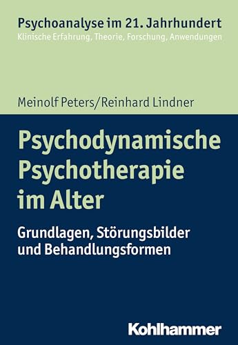 Psychodynamische Psychotherapie im Alter: Grundlagen, Störungsbilder und Behandlungsformen (Psychoanalyse im 21. Jahrhundert: Klinische Erfahrung, Theorie, Forschung, Anwendungen) von Kohlhammer