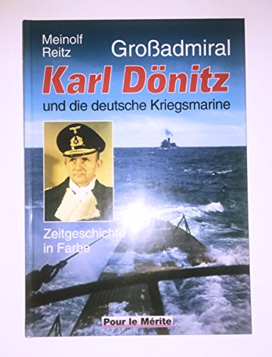Großadmiral Karl Dönitz und die deutsche Kriegsmarine: Zeitgeschichte in Bildern: Zeitgeschichte in Farbe von Pour Le Merite