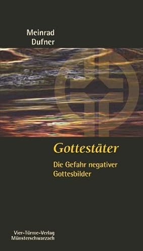 Gottestäter. Die Gefahr negativer Gottesbilder. Münsterschwarzacher Kleinschriften Band 182 Gottestäter. Die Gefahr negativer Gottesbilder. Münsterschwarzacher Kleinschriften Band 182