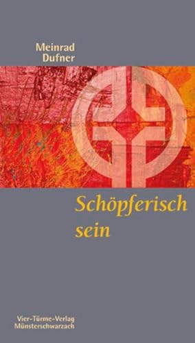 Schöpferisch sein. Kreativität als spiritueller Weg. Münsterschwarzacher Kleinschriften Band 136
