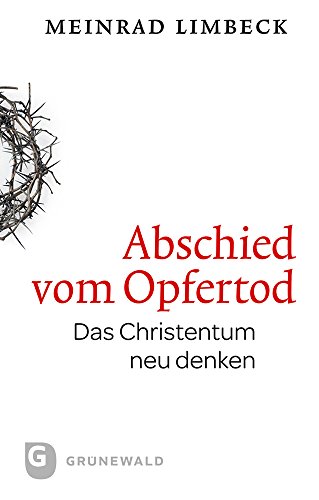 Abschied vom Opfertod. Das Christentum neu entdecken