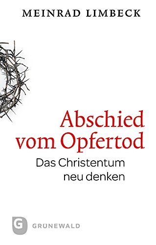 Abschied vom Opfertod: Das Christentum neu entdecken