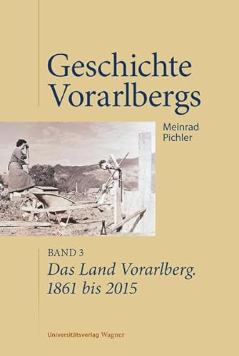 Das Land Vorarlberg 1861 bis 2015: Geschichte Vorarlbergs, Band 3 von Universitätsverlag Wagner