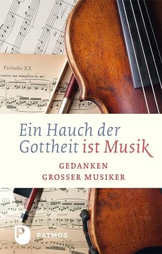 Ein Hauch von Gottheit ist Musik - Gedanken großer Musiker von Patmos-Verlag