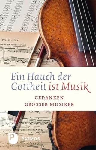 Ein Hauch von Gottheit ist Musik - Gedanken großer Musiker von Patmos-Verlag