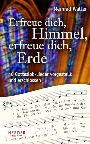 Erfreue dich, Himmel, erfreue dich, Erde: 40 Gotteslob-Lieder vorgestellt und erschlossen von Herder Verlag GmbH