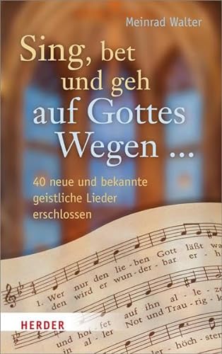 Sing, bet und geh auf Gottes Wegen ...: 40 neue und bekannte geistliche Lieder erschlossen
