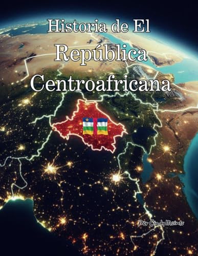 Historia de la República Centroafricana: Un libro educativo para colorear sobre la República Centroafricana (Spanish Language History Books) von Independently published