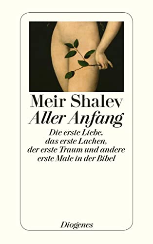 Aller Anfang: Die erste Liebe, das erste Lachen, der erste Traum und andere erste Male in der Bibel (detebe)