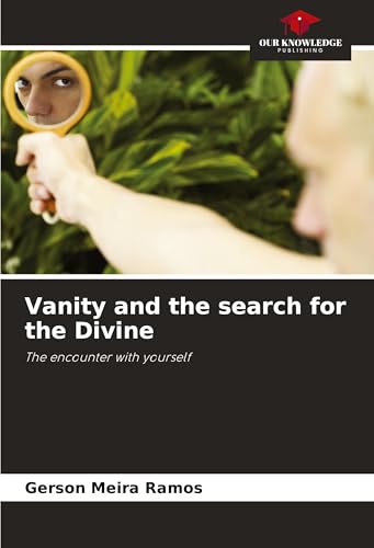 Vanity and the search for the Divine: The encounter with yourself von Our Knowledge Publishing