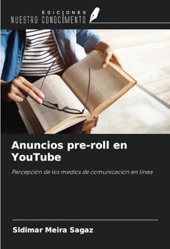 Anuncios pre-roll en YouTube: Percepción de los medios de comunicación en línea von Ediciones Nuestro Conocimiento