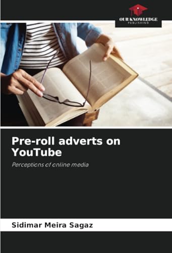 Pre-roll adverts on YouTube: Perceptions of online media von Our Knowledge Publishing