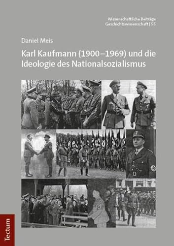 Karl Kaufmann (1900–1969) und die Ideologie des Nationalsozialismus (Wissenschaftliche Beiträge aus dem Tectum Verlag: Geschichtswissenschaft) von Tectum Wissenschaftsverlag