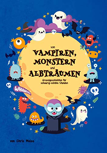 Von Vampiren, Monstern und Albträumen: Gruselgeschichten für schaurig-schöne Stunden Von Vampiren, Monstern und Albträumen: Gruselgeschichten für schaurig-schöne Stunden