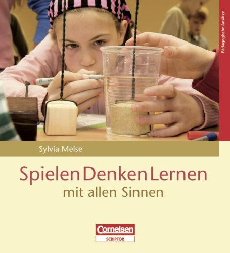 Pädagogische Ansätze: Spielen Denken Lernen mit allen Sinnen von Cornelsen: Scriptor