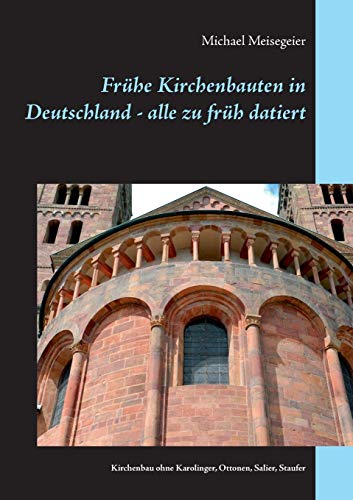 Frühe Kirchenbauten in Deutschland - alle zu früh datiert: Kirchenbau ohne Karolinger, Ottonen, Salier, Staufer