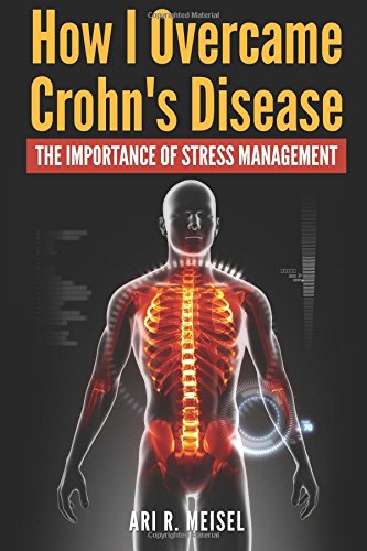 How I Overcame Crohn's Disease: My Diet, Supplements, And Lifestyle Strategies To Beat Crohn's Disease And Take Back Your Life