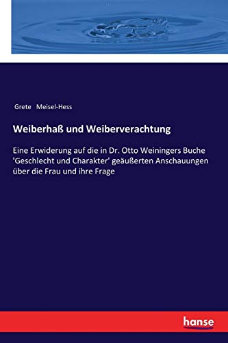 Weiberhaß und Weiberverachtung: Eine Erwiderung auf die in Dr. Otto Weiningers Buche 'Geschlecht und Charakter' geäußerten Anschauungen über die Frau und ihre Frage von Hansebooks