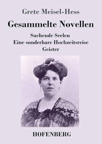 Gesammelte Novellen: Suchende Seelen / Eine sonderbare Hochzeitsreise / Geister von Hofenberg