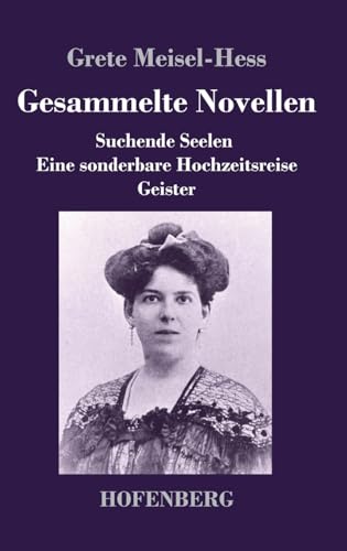 Gesammelte Novellen: Suchende Seelen / Eine sonderbare Hochzeitsreise / Geister von Hofenberg