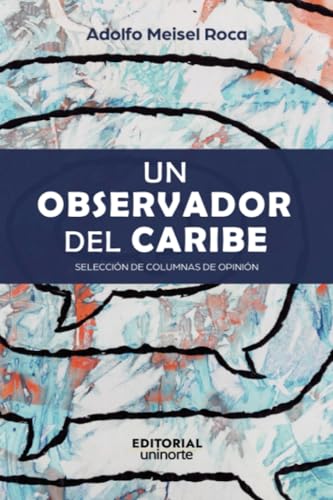 Un observador del Caribe: selección de columnas de opinión Un observador del Caribe: selección de columnas de opinión von Universidad del Norte