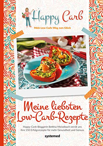 Happy Carb: Meine liebsten Low-Carb-Rezepte: Happy-Carb-Bloggerin Bettina Meiselbach verrät uns ihre 150 Erfolgsrezepte für mehr Gesundheit und Genuss