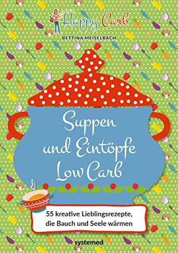 Happy Carb: Suppen und Eintöpfe Low Carb: 55 kreative Lieblingsrezepte, die Bauch und Seele wärmen. Low-Carb-Kochbuch für die kohlenhydratarme Ernährung. Suppenrezepte und One-Pot-Gerichte. von Systemed