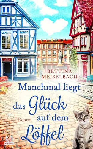 Manchmal liegt das Glück auf dem Löffel: Ein mitreißender Liebesroman im Herzen des Odenwalds von Bettina Meiselbach (Nova MD)
