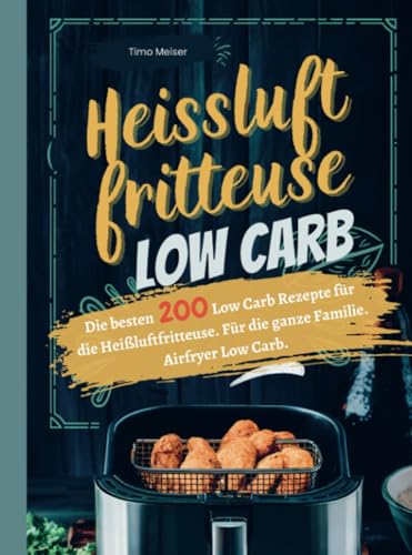 Heißluftfritteuse Low Carb: Die besten 200 Low Carb Rezepte für die Heißluftfritteuse. Für die ganze Familie. Airfryer Low Carb. von Bookmundo
