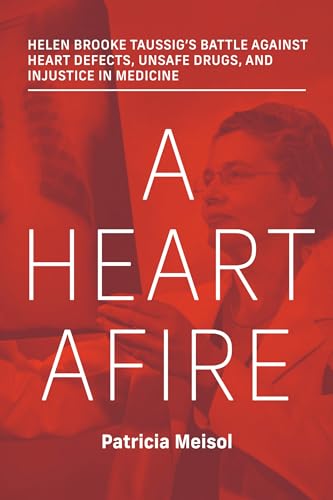 A Heart Afire: Helen Brooke Taussig's Battle Against Heart Defects, Unsafe Drugs, and Injustice in Medicine von The MIT Press