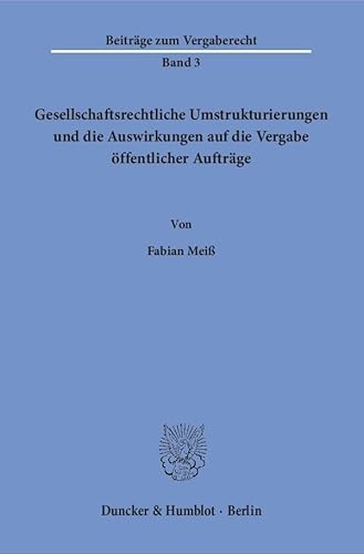 Gesellschaftsrechtliche Umstrukturierungen und die Auswirkungen auf die Vergabe öffentlicher Aufträge.: Dissertationsschrift (Beiträge zum Vergaberecht)