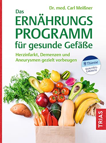 Das Ernährungs-Programm für gesunde Gefäße: Herzinfarkt, Demenzen und Aneurysmen gezielt vorbeugen von Trias