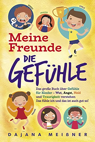 Meine Freunde die Gefühle: Das große Buch über Gefühle für Kinder - Wut, Angst, Neid und Traurigkeit verstehen - Das fühle ich und das ist auch gut so!