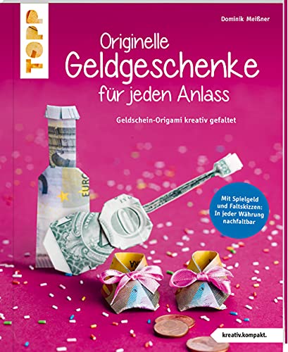 Originelle Geldgeschenke für jeden Anlass (kreativ.kompakt): Geldschein-Origami kreativ gefaltet. Mit Spielgeldbogen und Faltskizzen: Mit jeder Währung nachfaltbar