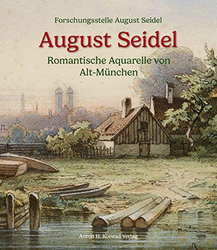 August Seidel: Romantische Aquarelle von Alt-München von Anton H. Konrad Verlag