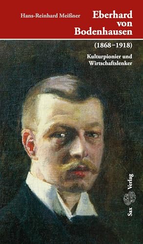 Eberhard von Bodenhausen (1868-1918): Kulturpionier und Wirtschaftslenker von Sax-Verlag