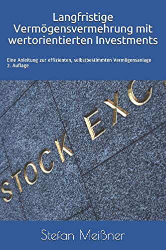 Langfristige Vermögensvermehrung mit wertorientierten Investments: Eine Anleitung zur effizienten, selbstbestimmten Vermögensanlage von Independently Published