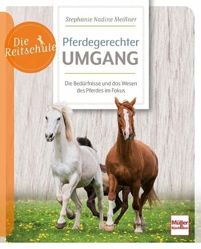 Pferdegerechter Umgang: Die Bedürfnisse und das Wesen des Pferdes im Fokus (Die Reitschule) von Müller Rüschlikon