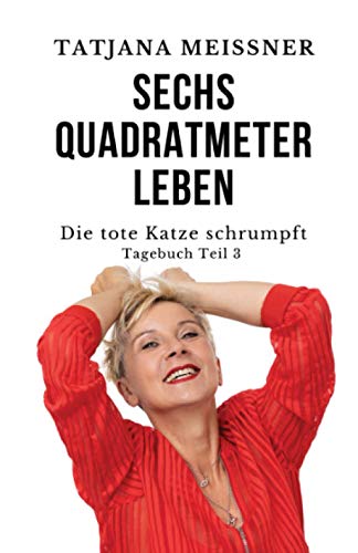 Sechs Quadratmeter Leben: Teil 3 - Die tote Katze schrumpft von Independently published