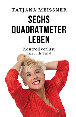 Sechs Quadratmeter Leben: Teil 4 - Kontrollverlust von Independently published