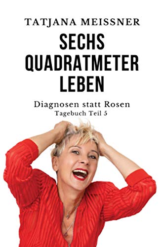 Sechs Quadratmeter Leben: Teil 5 - Diagnosen statt Rosen von Independently published