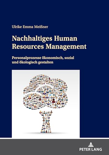 Nachhaltiges Human Resources Management: Personalprozesse ökonomisch, sozial und ökologisch gestalten Nachhaltiges Human Resources Management: Personalprozesse ökonomisch, sozial und ökologisch gestalten von Peter Lang