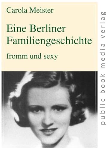 Eine Berliner Familiengeschichte: Sexualität und Theologie: fromm und sexy (public book media verlag)