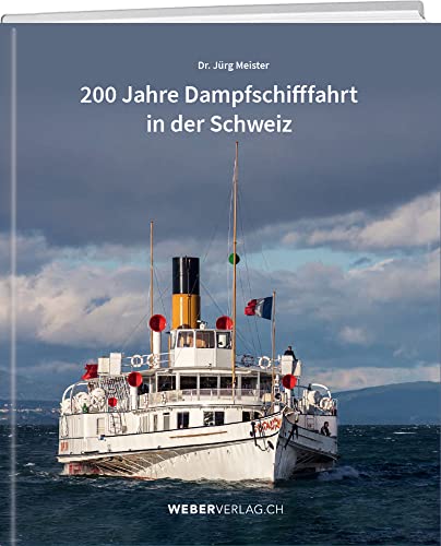 200 Jahre Dampfschifffahrt in der Schweiz von Weber Verlag