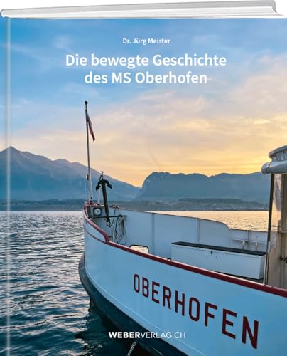 Die bewegte Geschichte des MS Oberhofen Die bewegte Geschichte des MS Oberhofen von Weber Verlag