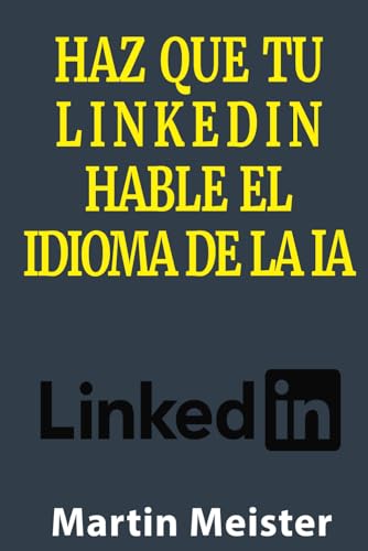 Haz que tu LinkedIn hable el idioma de la IA (Domina el éxito en LinkedIn con Inteligencia Artificial, Band 1) von Independently published