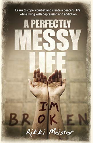 A Perfectly Messy Life: Learn to cope, combat and create a peaceful life while living with depression and addiction. von Author Academy Elite
