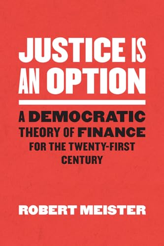 Justice Is an Option: A Democratic Theory of Finance for the Twenty-First Century (Chicago Studies in Practices of Meaning) von University of Chicago Press