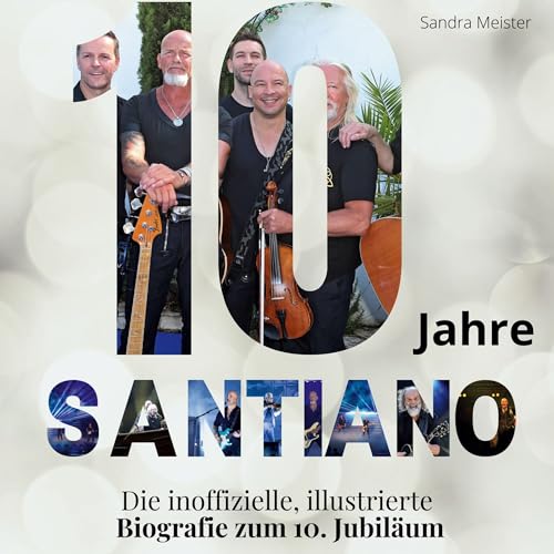 10 Jahre Santiano: Die inoffizielle, illustrierte Biografie zum 10. Jubiläum