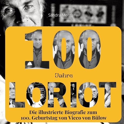 100 Jahre Loriot: Die illustrierte Biografie zum 100. Geburtstag von Vicco von Bülow